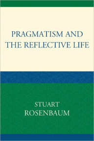 Title: Pragmatism and the Reflective Life, Author: Stuart Rosenbaum