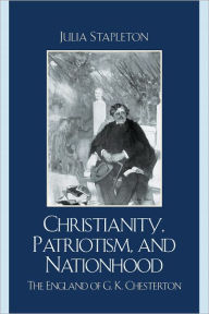 Title: Christianity, Patriotism, and Nationhood: The England of G.K. Chesterton, Author: Julia Stapleton