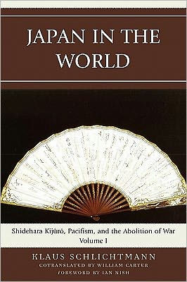 Japan in the World: Shidehara Kijuro, Pacifism, and the Abolition of War