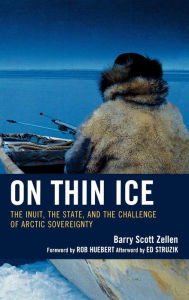 Title: On Thin Ice: The Inuit, the State, and the Challenge of Arctic Sovereignty, Author: Barry Scott Zellen
