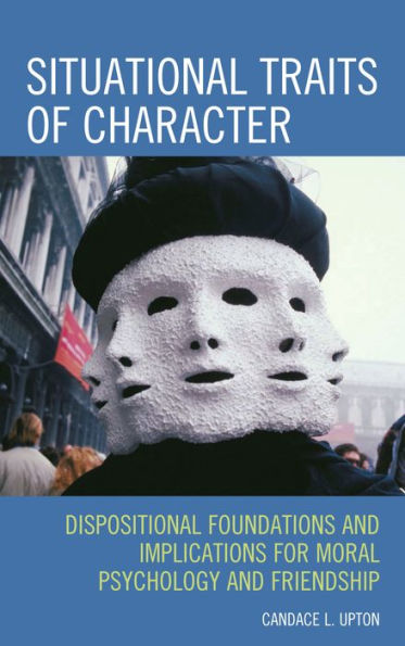 Situational Traits of Character: Dispositional Foundations and Implications for Moral Psychology Friendship