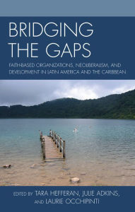 Title: Bridging the Gaps: Faith-based Organizations, Neoliberalism, and Development in Latin America and the Caribbean, Author: Tara Hefferan