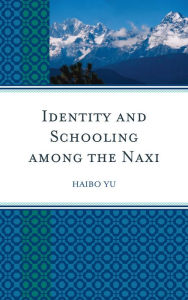 Title: Identity and Schooling among the Naxi: Becoming Chinese with Naxi Identity, Author: Haibo Yu