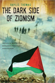 Title: The Dark Side of Zionism: The Quest for Security through Dominance, Author: Baylis Thomas
