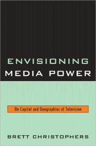 Title: Envisioning Media Power: On Capital and Geographies of Television, Author: Brett Christophers Assistant Professor in the Department of Social and Economic Geography and