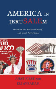 Title: America in JeruSALEm: Globalization, National Identity, and Israeli Advertising, Author: Anat First