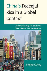 Title: China's Peaceful Rise in a Global Context: A Domestic Aspect of China's Road Map to Democratization, Author: Jinghao Zhou