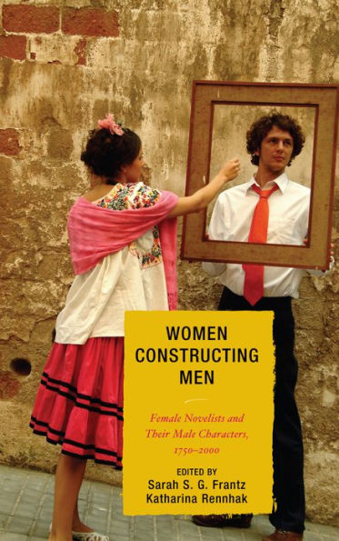 Women Constructing Men: Female Novelists and Their Male Characters, 1750 - 2000