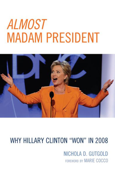 Almost Madam President: Why Hillary Clinton 'Won' 2008