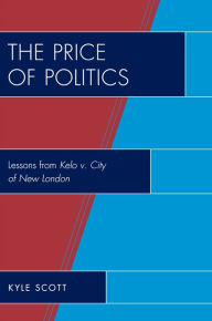 Title: The Price of Politics: Lessons from Kelo v. City of New London, Author: Kyle Scott