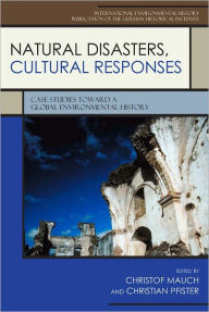 Title: Natural Disasters, Cultural Responses: Case Studies Toward a Global Environmental History, Author: Christof Mauch