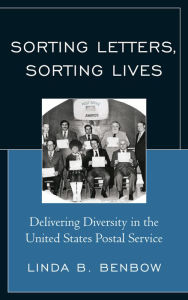 Title: Sorting Letters, Sorting Lives: Delivering Diversity in the United States Postal Service, Author: Linda B. Benbow