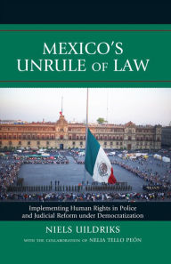 Title: Mexico's Unrule of Law: Implementing Human Rights in Police and Judicial Reform under Democratization, Author: Niels Uildriks