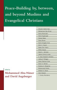 Title: Peace-Building by, between, and beyond Muslims and Evangelical Christians, Author: Mohammed Abu-Nimer School of International S