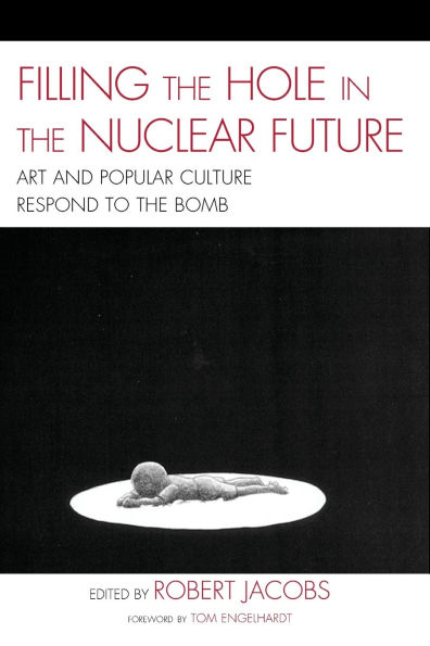 Filling the Hole Nuclear Future: Art and Popular Culture Respond to Bomb