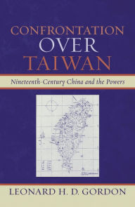 Title: Confrontation over Taiwan: Nineteenth-Century China and the Powers, Author: Leonard H. D. Gordon