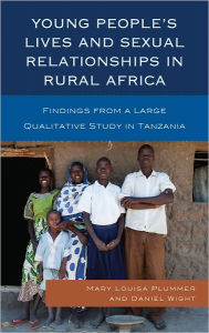 Title: Young People's Lives and Sexual Relationships in Rural Africa: Findings from a Large Qualitative Study in Tanzania, Author: Mary Louisa Plummer