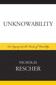 Title: Unknowability: An Inquiry Into the Limits of Knowledge, Author: Nicholas Rescher