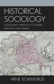 Title: Historical Sociology and Eastern European Development: A Rokkanian Approach, Author: Arne Kommisrud