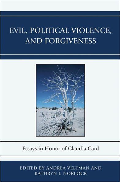 Evil, Political Violence, and Forgiveness: Essays in Honor of Claudia Card