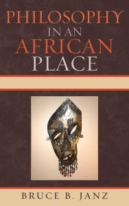 Title: Philosophy in an African Place, Author: Bruce B. Janz University of Central Florida