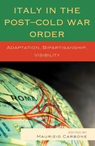 Title: Italy in the Post-Cold War Order: Adaptation, Bipartisanship, Visibility, Author: Maurizio Carbone