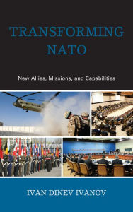 Title: Transforming NATO: New Allies, Missions, and Capabilities, Author: Ivan Dinev Ivanov