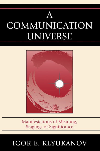 A Communication Universe: Manifestations of Meaning, Stagings of Significance
