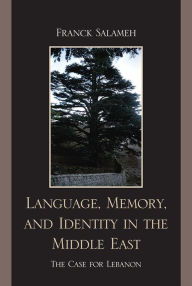 Title: Language, Memory, and Identity in the Middle East: The Case for Lebanon, Author: Franck Salameh Boston College