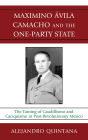 Maximino Avila Camacho and the One-Party State: The Taming of Caudillismo and Caciquismo in Post-Revolutionary Mexico