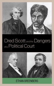 Title: Dred Scott and the Dangers of a Political Court, Author: Ethan Greenberg