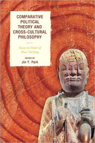 Title: Comparative Political Theory and Cross-Cultural Philosophy: Essays in Honor of Hwa Yol Jung, Author: Jin Y. Park