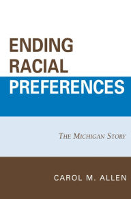 Title: Ending Racial Preferences: The Michigan Story, Author: Carol M. Allen