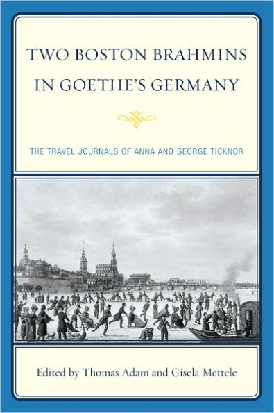 Two Boston Brahmins in Goethe's Germany: The Travel Journals of Anna and George Ticknor