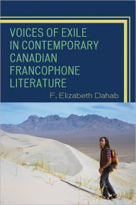 Title: Voices of Exile in Contemporary Canadian Francophone Literature, Author: F. Elizabeth Dahab