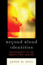 Beyond Blood Identities: Posthumanity in the Twenty-First Century