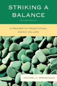 Title: Striking a Balance: A Primer in Traditional Asian Values, Author: Michael C. Brannigan