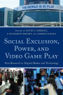 Social Exclusion, Power, and Video Game Play: New Research in Digital Media and Technology