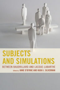 Title: Subjects and Simulations: Between Baudrillard and Lacoue-Labarthe, Author: Anne O'Byrne