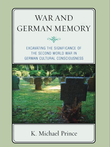 War and German Memory: Excavating the Significance of the Second World War in German Cultural Consciousness