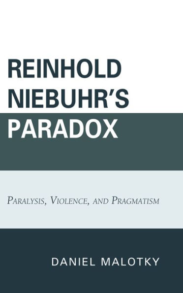 Reinhold Niebuhr's Paradox: Paralysis, Violence, and Pragmatism