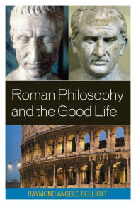 Title: Roman Philosophy and the Good Life, Author: Raymond Angelo Belliotti