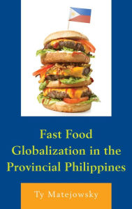 Title: Fast Food Globalization in the Provincial Philippines, Author: Ty Matejowsky