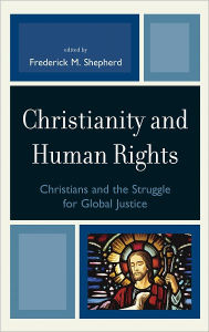 Title: Christianity and Human Rights: Christians and the Struggle for Global Justice, Author: Frederick M. Shepherd