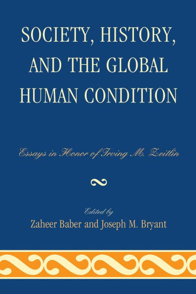 Society, History, and the Global Human Condition: Essays Honor of Irving M. Zeitlin