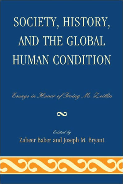 Society, History, and the Global Human Condition: Essays in Honor of Irving M. Zeitlin