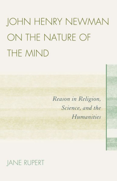 John Henry Newman on the Nature of the Mind: Reason in Religion, Science, and the Humanities