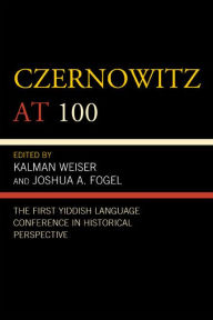 Title: Czernowitz at 100: The First Yiddish Language Conference in Historical Perspective, Author: Joshua A. Fogel