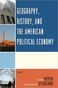 Title: Geography, History, and the American Political Economy, Author: John Heppen