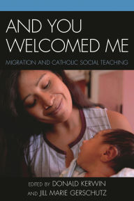 Title: And You Welcomed Me: Migration and Catholic Social Teaching, Author: Donald Kerwin